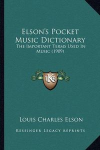 Cover image for Elson's Pocket Music Dictionary: The Important Terms Used in Music (1909)