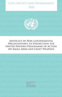 Cover image for Civil society and disarmament 2018: advocacy by non-governmental organizations to strengthen the United Nations Programme of Action on Small Arms and Light Weapons