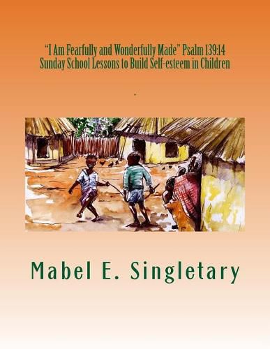 Cover image for I Am Fearfully and Wonderfully Made  Psalm 139: 14: Sunday School Lessons to Build Self-esteem in Children