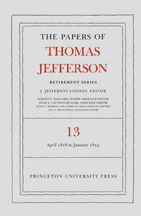 Cover image for The Papers of Thomas Jefferson: Retirement Series, Volume 13: 22 April 1818 to 31 January 1819