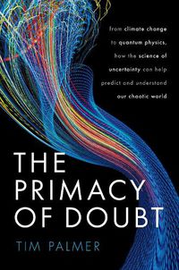 Cover image for The Primacy of Doubt: From climate change to quantum physics, how the science of uncertainty can help predict and understand our chaotic world