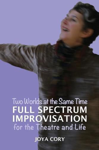 Cover image for Two Worlds At The Same Time Full Spectrum Improvisation for the Theatre & Life