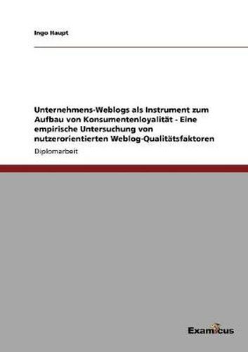 Cover image for Unternehmens-Weblogs als Instrument zum Aufbau von Konsumentenloyalitat - Eine empirische Untersuchung von nutzerorientierten Weblog-Qualitatsfaktoren