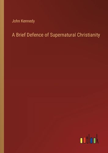 A Brief Defence of Supernatural Christianity