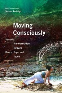 Cover image for Moving Consciously: Somatic Transformations through Dance, Yoga, and Touch