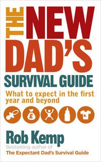 Cover image for The New Dad's Survival Guide: What to Expect in the First Year and Beyond