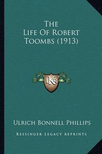 Cover image for The Life of Robert Toombs (1913) the Life of Robert Toombs (1913)