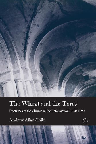 Cover image for The Wheat and the Tares: Doctrines of the Church in the Reformation, 1500-1590