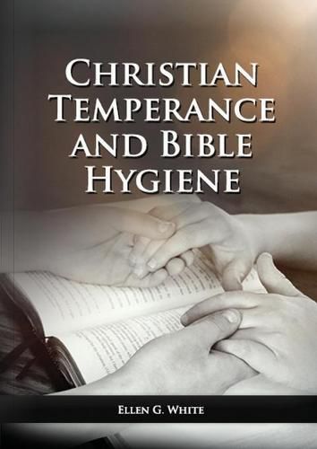 The Christian Temperance and Bible Hygiene Unabridged Edition: (Temperance, Diet, Exercise, country living and the relation between spiritual connection with good health)