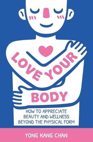 Cover image for Love Your Body: How to Appreciate Beauty and Wellness Beyond the Physical Form