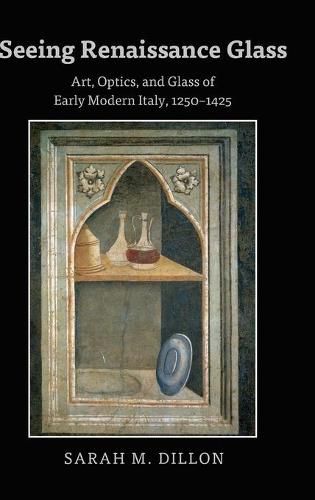 Cover image for Seeing Renaissance Glass: Art, Optics, and Glass of Early Modern Italy, 1250-1425