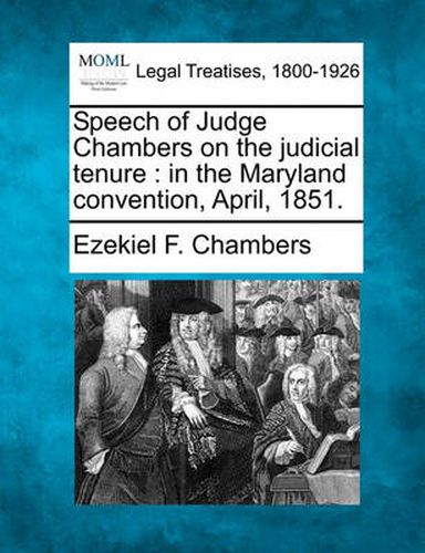 Cover image for Speech of Judge Chambers on the judicial tenure: in the Maryland convention, April, 1851.