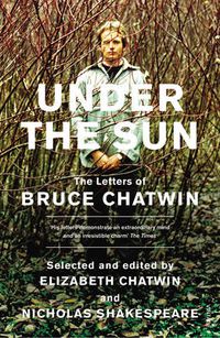 Cover image for Under The Sun: The Letters of Bruce Chatwin