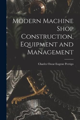 Modern Machine Shop Construction, Equipment and Management