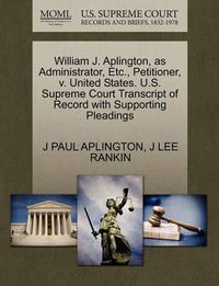 Cover image for William J. Aplington, as Administrator, Etc., Petitioner, V. United States. U.S. Supreme Court Transcript of Record with Supporting Pleadings