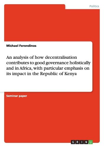 Cover image for An analysis of how decentralisation contributes to good governance holistically and in Africa, with particular emphasis on its impact in the Republic of Kenya
