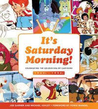 Cover image for It's Saturday Morning!: Celebrating the Golden Era of Cartoons 1960s - 1990s