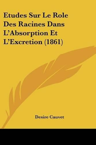 Etudes Sur Le Role Des Racines Dans L'Absorption Et L'Excretion (1861)