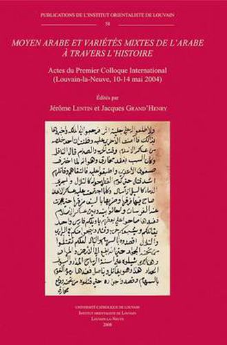 Moyen Arabe Et Varietes Mixtes De L'arabe a Travers L'histoire: Actes Du Premier Colloque International (Louvain-la-Neuve, 10-14 Mai 2004)