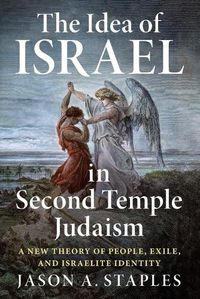 Cover image for The Idea of Israel in Second Temple Judaism: A New Theory of People, Exile, and Israelite Identity