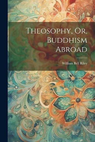 Theosophy, Or, Buddhism Abroad