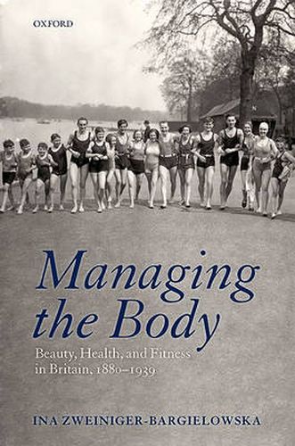 Cover image for Managing the Body: Beauty, Health, and Fitness in Britain 1880-1939