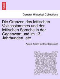 Cover image for Die Grenzen Des Lettischen Volkasstammes Und Der Lettischen Sprache in Der Gegenwart Und Im 13. Jahrhundert, Etc.