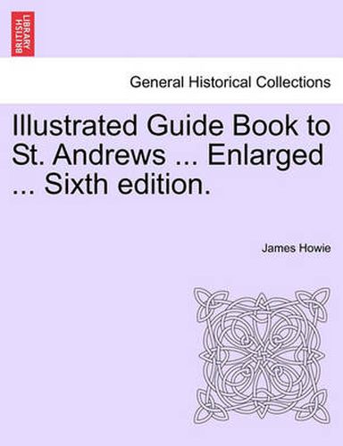 Cover image for Illustrated Guide Book to St. Andrews ... Enlarged ... Sixth Edition.