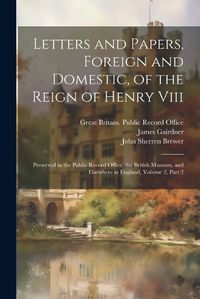 Cover image for Letters and Papers, Foreign and Domestic, of the Reign of Henry Viii