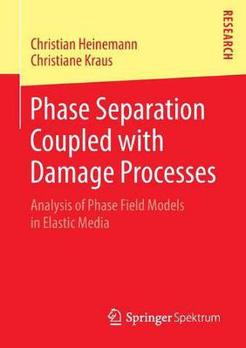 Cover image for Phase Separation Coupled with Damage Processes: Analysis of Phase Field Models in Elastic Media