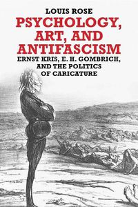 Cover image for Psychology, Art, and Antifascism: Ernst Kris, E. H. Gombrich, and the Politics of Caricature