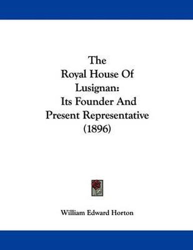 The Royal House of Lusignan: Its Founder and Present Representative (1896)