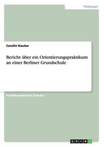 Cover image for Bericht uber ein Orientierungspraktikum an einer Berliner Grundschule