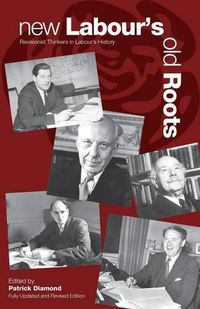 Cover image for New Labour's Old Roots: Revisionist Thinkers in Labour's History