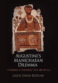 Cover image for Augustine's Manichaean Dilemma, Volume 2: Making a  Catholic  Self, 388-41 C.E.