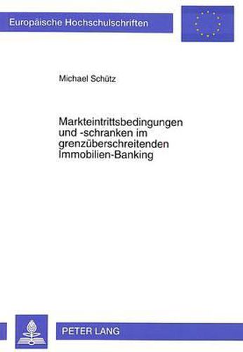 Markteintrittsbedingungen Und -Schranken Im Grenzueberschreitenden Immobilien-Banking: - Ein Beitrag Zur Entwicklung Der Intragemeinschaftlichen Marktpenetration Von Finanzdienstleistungen, Dargestellt Am Beispiel Von Deutschland Und Grossbritannien