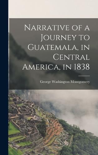 Cover image for Narrative of a Journey to Guatemala, in Central America, in 1838