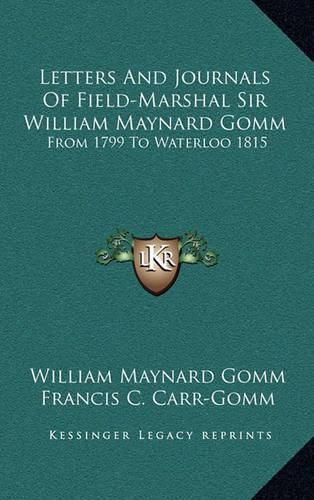 Cover image for Letters and Journals of Field-Marshal Sir William Maynard Gomm: From 1799 to Waterloo 1815