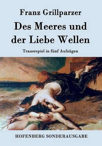 Des Meeres und der Liebe Wellen: Trauerspiel in funf Aufzugen