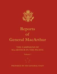 Cover image for Reports of General MacArthur: The Campaigns of MacArthur in the Pacific. Volume 1