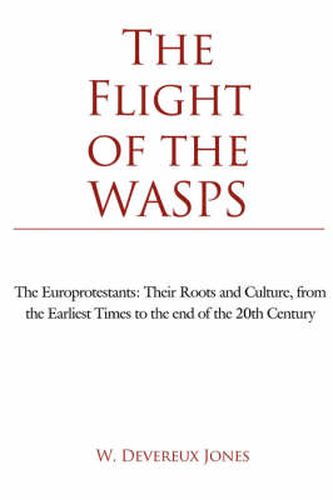 Cover image for The Flight of the WASPS: The Europrotestants: Their Roots and Culture, from the Earliest Times to the End of the 20th Century