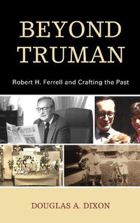 Cover image for Beyond Truman: Robert H. Ferrell and Crafting the Past