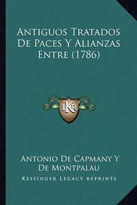 Cover image for Antiguos Tratados de Paces y Alianzas Entre (1786)