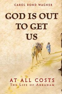 Cover image for God is Out to Get Us: At All Costs - The Life of Abraham