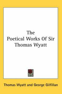 Cover image for The Poetical Works of Sir Thomas Wyatt