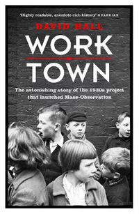 Cover image for Worktown: The Astonishing Story of the Project that launched Mass Observation