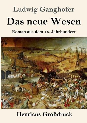 Das neue Wesen (Grossdruck): Roman aus dem 16. Jahrhundert