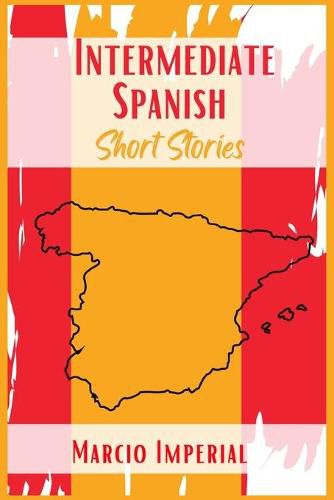 Cover image for Intermediate Spanish Short Stories: 45 Captivating Short Stories to Learn Spanish and Grow Your Vocabulary the Fun Way! Learn How to Speak Spanish Like Crazy and Improve Your Vocabulary (2021 Guide)