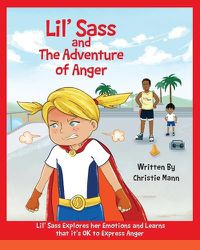 Cover image for Lil' Sass and The Adventure of Anger: Lil' Sass Explores her Emotions and Learns that it's OK to Express Anger