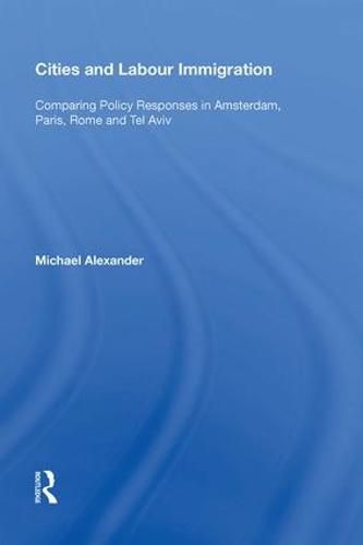 Cover image for Cities and Labour Immigration: Comparing Policy Responses in Amsterdam, Paris, Rome and Tel Aviv